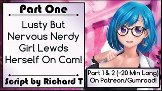 [part 1] Lusty but Naive Nerdy Babe Lewds Herself on Cam!